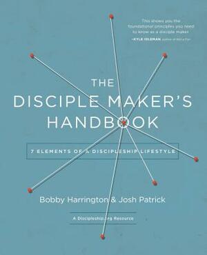 The Disciple Maker's Handbook: Seven Elements of a Discipleship Lifestyle by Josh Robert Patrick, Bobby William Harrington