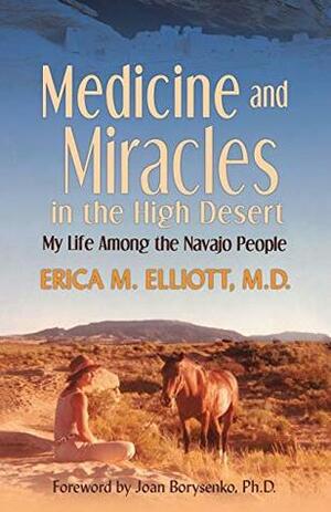 Medicine and Miracles in the High Desert: My Life Among the Navajo People by Erica M. Elliott