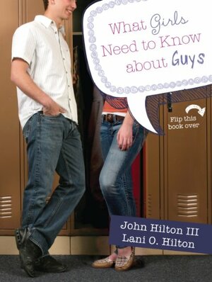 What Girls Need To Know About Guys / What Guys Need To Know About Girls by John Hilton III, Lani Hilton