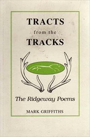 Tracts from the Tracks: The Ridgeway Poems by Mark Griffiths