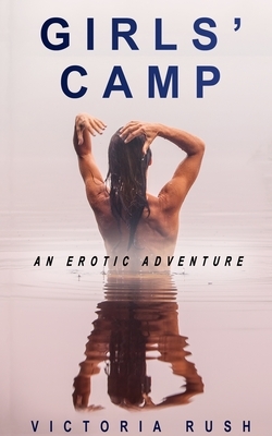 Girls' Camp: An Erotic Adventure by Victoria Rush