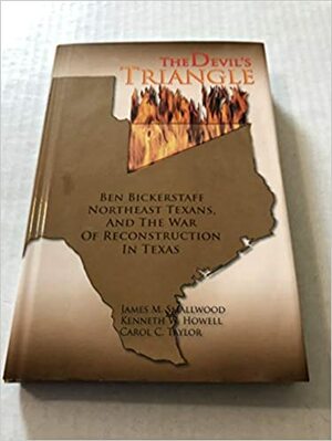 The Devil's Triangle: Ben Bickerstaff, Northeast Texans, and the War of Reconstruction by James M. Smallwood