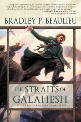 The Straits of Galahesh: The Second Volume of the Lays of Anuskaya by Bradley P. Beaulieu