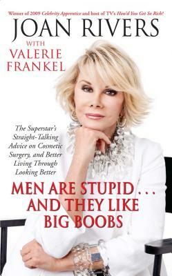 Men Are Stupid... and They Like Big Boobs: A Woman's Guide to Beauty Through Plastic Surgery by Joan Rivers