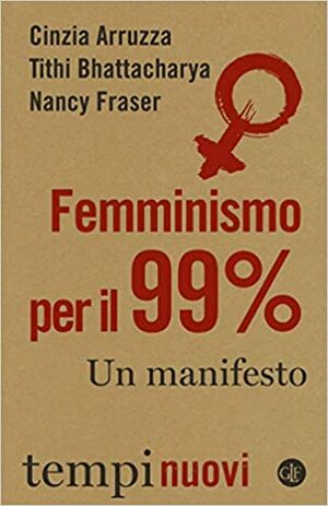 Femminismo per il 99%. Un manifesto by Cinzia Arruzza, Nancy Fraser, Tithi Bhattacharya