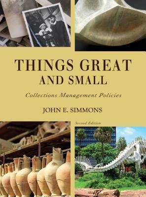 Things Great and Small: Collections Management Policies, Second Edition by John E. Simmons
