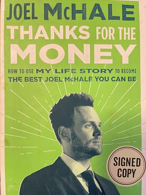 Thanks For The Money How to Use My Life Story to Become the Best Joel McHal You Can Be by Joel McHale