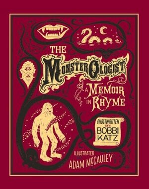 The Monsterologist: A Memoir in Rhyme by Adam McCauley, Bobbi Katz