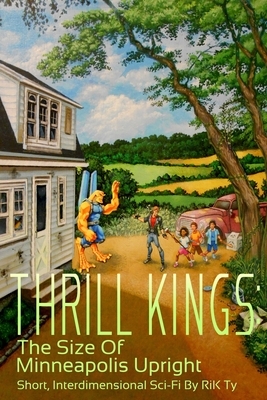 Thrill Kings: The Size Of Minneapolis Upright: Short, Interdimensional Sci-Fi by Rik Ty