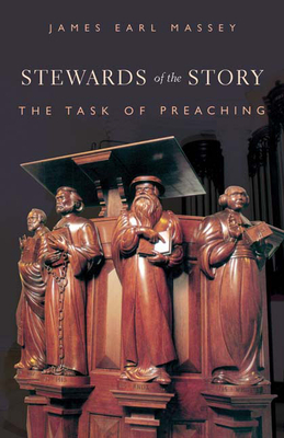 Stewards of the Story: The Task of Preaching by James Earl Massey