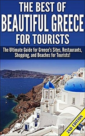 The Best Of Beautiful Greece for Tourists 2nd Edition: The Ultimate Guide for Greece's Sites, Restaurants, Shopping, and Beaches for Tourists! (Greece, ... Greece Holidays, Greece Travel Guide) by Greece Ancient Sites, Greece, Greece Tourism, Greece Shopping, Learn Greek, Getaway Guides, Greece Restaurants, Greece Travel Guide