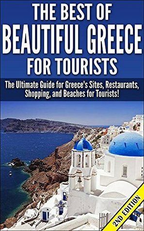 The Best Of Beautiful Greece for Tourists 2nd Edition: The Ultimate Guide for Greece's Sites, Restaurants, Shopping, and Beaches for Tourists! (Greece, ... Greece Holidays, Greece Travel Guide) by Learn Greek, Greece Tourism, Greece, Greece Ancient Sites, Greece Shopping, Greece Travel Guide, Greece Restaurants, Getaway Guides