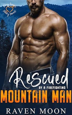 Rescued by a Firefighting Mountain Man by Raven Moon, Raven Moon