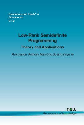 Low-Rank Semidefinite Programming: Theory and Applications by Yinyu Ye, Alex Lemon, Anthony Man So