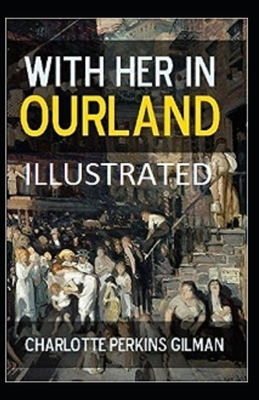 With Her in Ourland Illustrated by Charlotte Perkins Gilman