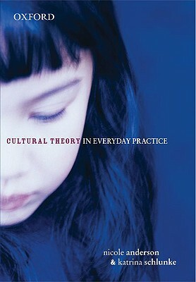 Cultural Theory in Everyday Practice by Katrina Schlunke, Nicole Anderson