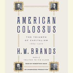 American Colossus: The Triumph of Capitalism, 1865-1900 by H.W. Brands