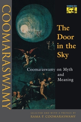 The Door in the Sky: Coomaraswamy on Myth and Meaning by Ananda K. Coomaraswamy