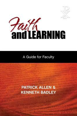 Faith and Learning: A Practical Guide for Faculty by Kenneth Badley, Patrick Etc Allen