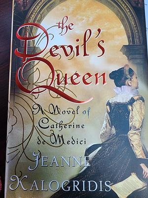 The Devil's Queen: A Novel of Catherine de Medici by Jeanne Kalogridis