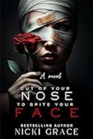 Cut off Your Nose to Spite your Face by Nicki Grace