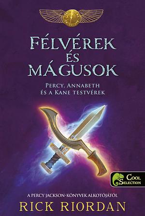 Félvérek ​és mágusok: Percy, Annabeth és a Kane testvérek by Rick Riordan