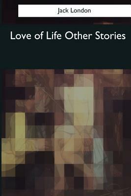 Love of Life Other Stories by Jack London