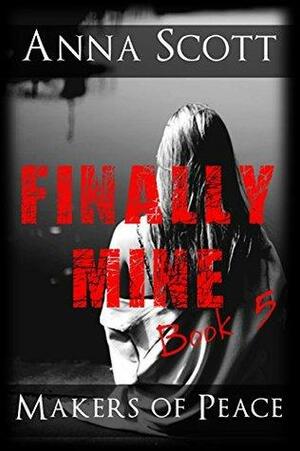 Finally Mine Book 5: Finally Mine - A Makers of Peace Series by Anna Scott