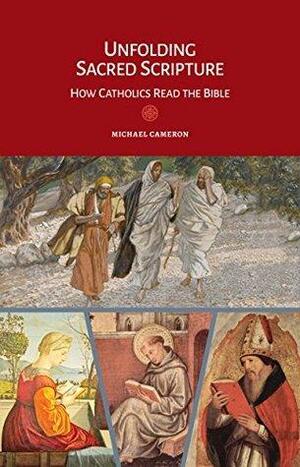 Unfolding Sacred Scripture: How Catholics Read the Bible by Michael Cameron