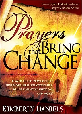 Prayers That Bring Change: Power-Filled Prayers That Give Hope, Heal Relationships, Bring Financial Freedom and More! by Kimberly Daniels