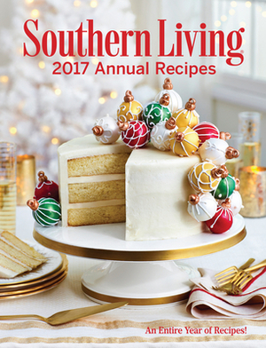 Southern Living Annual Recipes 2017: An Entire Year of Recipes by The Editors of Southern Living