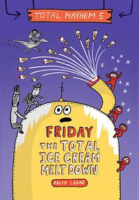 Friday - the Total Ice Cream Meltdown (Total Mayhem #5) by Ralph Lazar