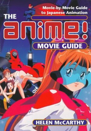 The Anime Movie Guide: Movie-by-Movie Guide to Japanese Animation by Helen McCarthy