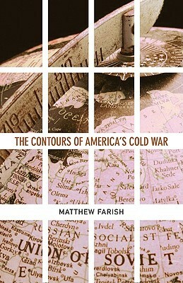 The Contours of America's Cold War by Matthew Farish