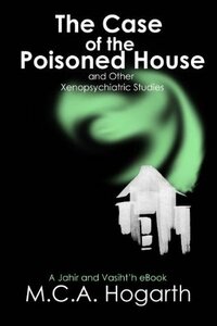 The Case of the Poisoned House and Other Xenopsychiatric Studies by M.C.A. Hogarth