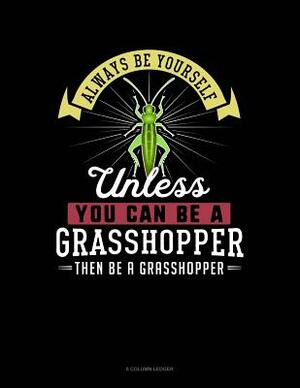 Always Be Yourself Unless You Can Be a Grasshopper Then Be a Grasshopper: 8 Column Ledger by Blue Cloud Novelty