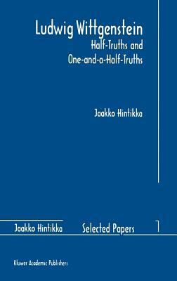 Ludwig Wittgenstein: Half-Truths and One-And-A-Half-Truths by Jaakko Hintikka