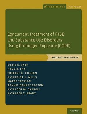 Concurrent Treatment of Ptsd and Substance Use Disorders Using Prolonged Exposure (Cope): Patient Workbook by Edna B. Foa, Sudie E. Back, Therese K. Killeen