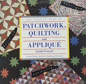 The Complete Book Of Patchwork, Quilting And Applique by Linda Seward