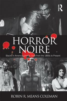 Horror Noire: Blacks in American Horror Films from the 1890s to Present by Robin R. Means Coleman