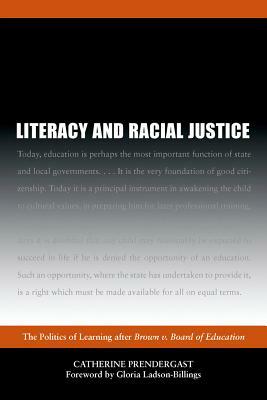 Literacy and Racial Justice: The Politics of Learning After Brown V. Board of Education by Catherine Jean Prendergast
