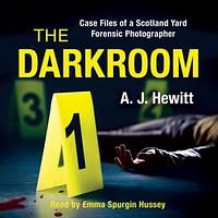 The Darkroom: Case Files of a Scotland Yard Forensic Photographer by A.J. Hewitt