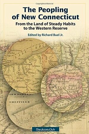 The Peopling of New Connecticut: From the Land of Steady Habits to the Western Reserve by Richard Buel Jr.