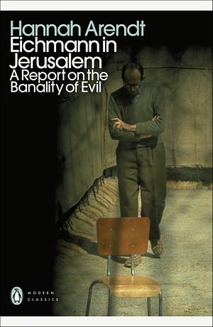 Eichmann in Jerusalem: A Report on the Banality of Evil by Hannah Arendt