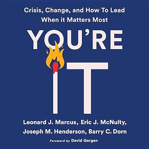 You're It: Crisis, Change, and How to Lead When It Matters Most by Joseph M. Henderson, Leonard J. Marcus, Eric J. McNulty