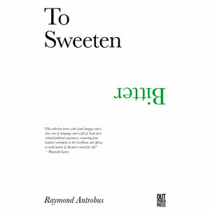 To Sweeten Bitter by Raymond Antrobus