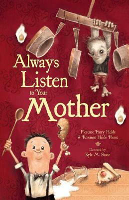 Always Listen to Your Mother by Florence Parry Heide, Roxanne Heide Pierce, Kyle M. Stone