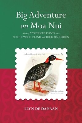 Big Adventure on Moa Nui: The Very Mysterious Events on a South Pacific Island and Their Resolution by Llyn De Danaan