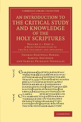 An Introduction to the Critical Study and Knowledge of the Holy Scriptures: Volume 2, a Brief Introduction to the Old Testament and Apocrypha, Part 2 by Samuel Davidson, Thomas Hartwell Horne