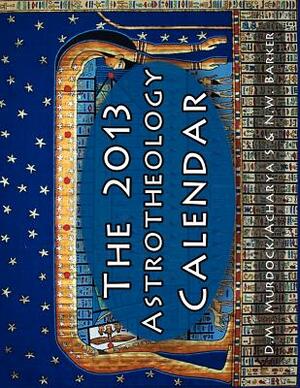 The 2013 Astrotheology Calendar by N. W. Barker, Acharya S, D. M. Murdock